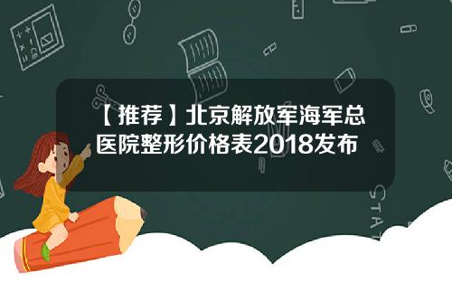 【推荐】北京解放军海军总医院整形价格表2018发布