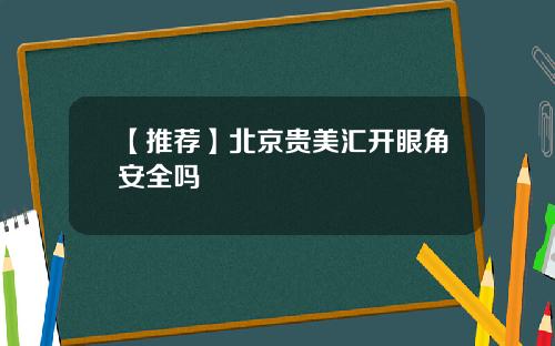 【推荐】北京贵美汇开眼角安全吗