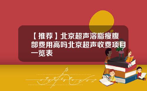 【推荐】北京超声溶脂瘦腹部费用高吗北京超声收费项目一览表