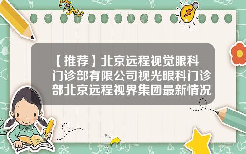 【推荐】北京远程视觉眼科门诊部有限公司视光眼科门诊部北京远程视界集团最新情况