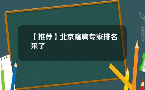 【推荐】北京隆胸专家排名来了