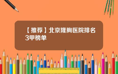 【推荐】北京隆胸医院排名3甲榜单