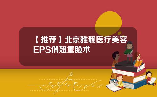 【推荐】北京雅靓医疗美容EPS俏翘重睑术