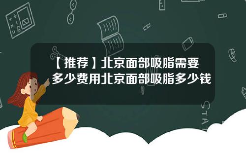 【推荐】北京面部吸脂需要多少费用北京面部吸脂多少钱