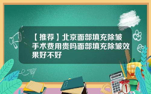 【推荐】北京面部填充除皱手术费用贵吗面部填充除皱效果好不好