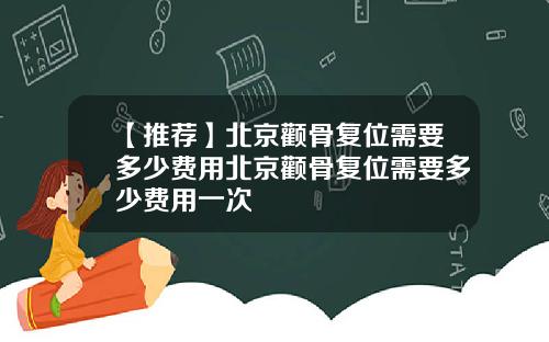 【推荐】北京颧骨复位需要多少费用北京颧骨复位需要多少费用一次