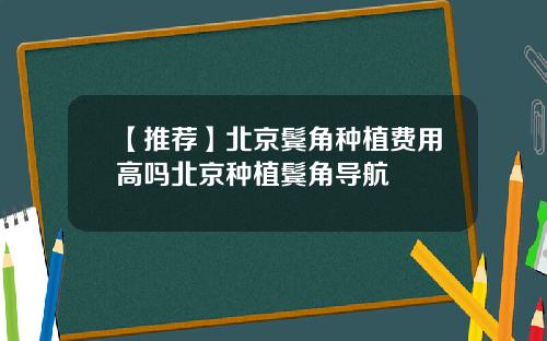 【推荐】北京鬓角种植费用高吗北京种植鬓角导航