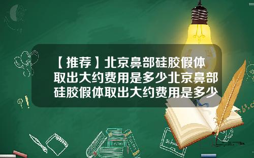 【推荐】北京鼻部硅胶假体取出大约费用是多少北京鼻部硅胶假体取出大约费用是多少钱