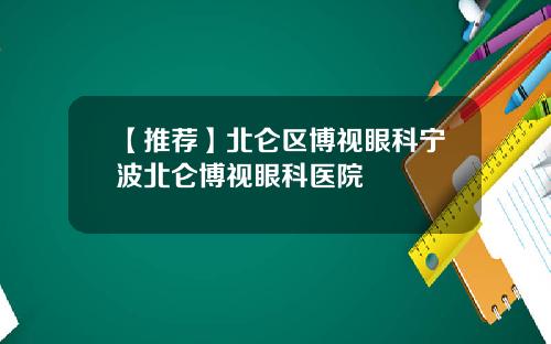 【推荐】北仑区博视眼科宁波北仑博视眼科医院