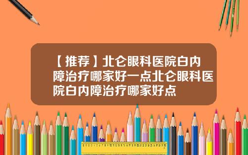 【推荐】北仑眼科医院白内障治疗哪家好一点北仑眼科医院白内障治疗哪家好点