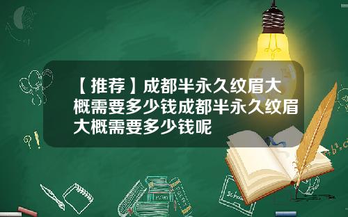 【推荐】成都半永久纹眉大概需要多少钱成都半永久纹眉大概需要多少钱呢