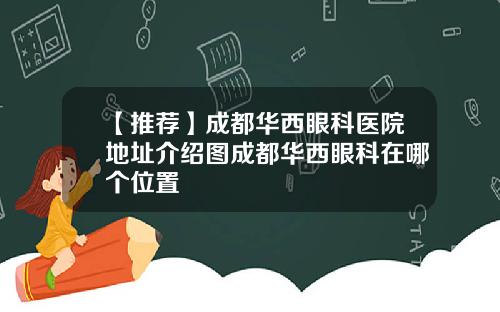 【推荐】成都华西眼科医院地址介绍图成都华西眼科在哪个位置