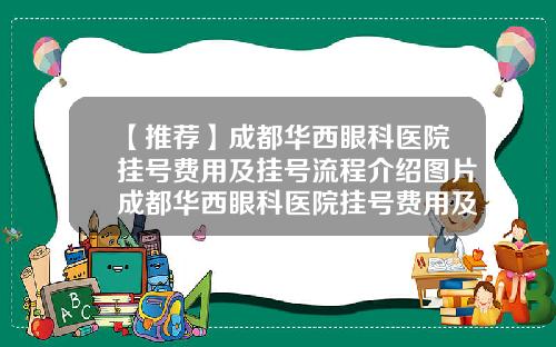 【推荐】成都华西眼科医院挂号费用及挂号流程介绍图片成都华西眼科医院挂号费用及挂号流程介绍视频
