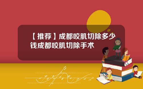 【推荐】成都咬肌切除多少钱成都咬肌切除手术