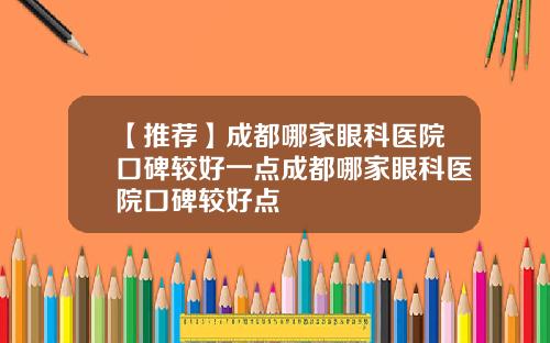【推荐】成都哪家眼科医院口碑较好一点成都哪家眼科医院口碑较好点