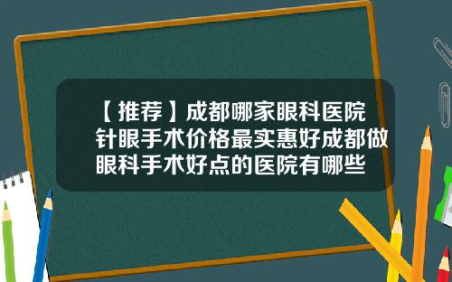 【推荐】成都哪家眼科医院针眼手术价格最实惠好成都做眼科手术好点的医院有哪些