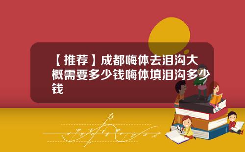 【推荐】成都嗨体去泪沟大概需要多少钱嗨体填泪沟多少钱