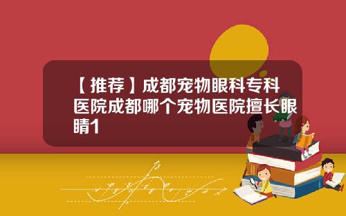 【推荐】成都宠物眼科专科医院成都哪个宠物医院擅长眼睛1