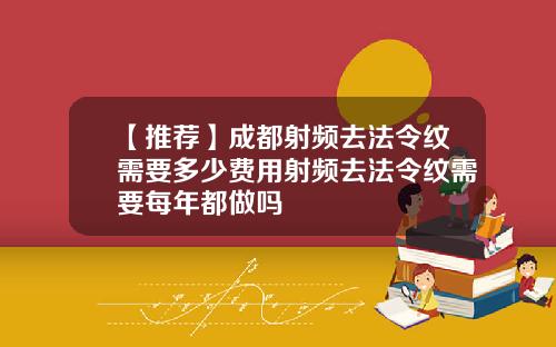 【推荐】成都射频去法令纹需要多少费用射频去法令纹需要每年都做吗
