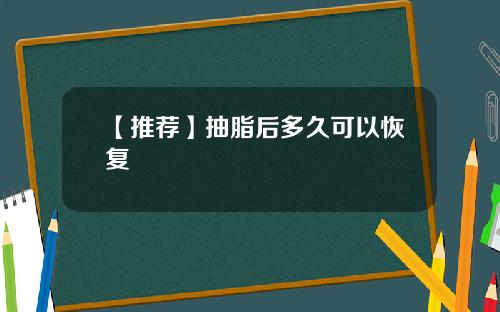 【推荐】抽脂后多久可以恢复