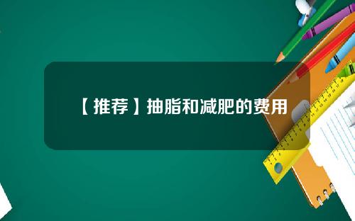 【推荐】抽脂和减肥的费用