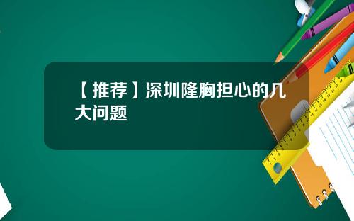 【推荐】深圳隆胸担心的几大问题