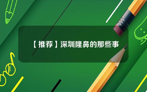 【推荐】深圳隆鼻的那些事