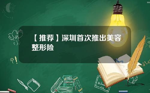 【推荐】深圳首次推出美容整形险