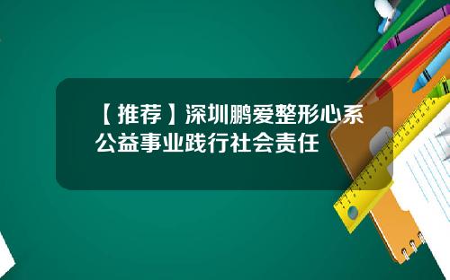 【推荐】深圳鹏爱整形心系公益事业践行社会责任