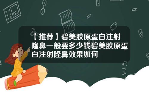 【推荐】碧美胶原蛋白注射隆鼻一般要多少钱碧美胶原蛋白注射隆鼻效果如何