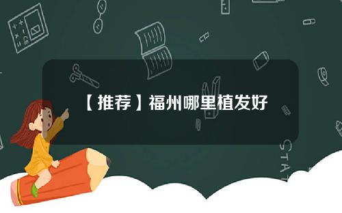 【推荐】福州哪里植发好