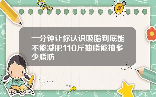 一分钟让你认识吸脂到底能不能减肥110斤抽脂能抽多少脂肪