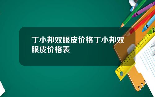 丁小邦双眼皮价格丁小邦双眼皮价格表