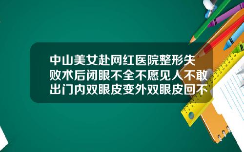 中山美女赴网红医院整形失败术后闭眼不全不愿见人不敢出门内双眼皮变外双眼皮回不来了