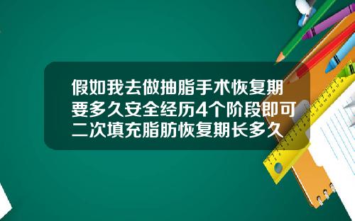 假如我去做抽脂手术恢复期要多久安全经历4个阶段即可二次填充脂肪恢复期长多久