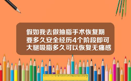 假如我去做抽脂手术恢复期要多久安全经历4个阶段即可大腿吸脂多久可以恢复无痛感