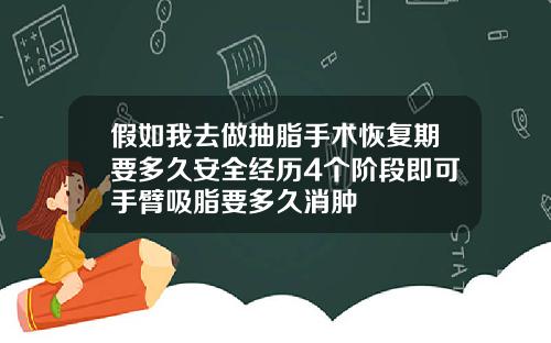 假如我去做抽脂手术恢复期要多久安全经历4个阶段即可手臂吸脂要多久消肿