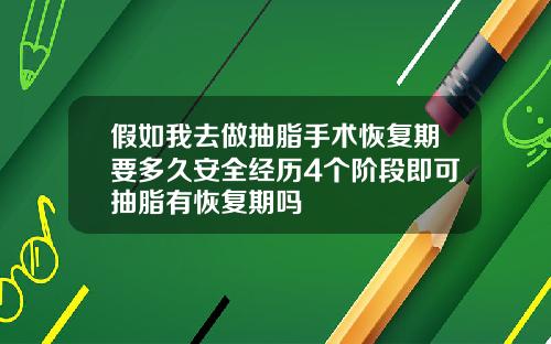 假如我去做抽脂手术恢复期要多久安全经历4个阶段即可抽脂有恢复期吗