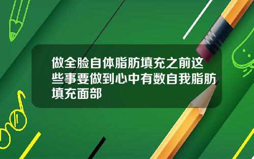 做全脸自体脂肪填充之前这些事要做到心中有数自我脂肪填充面部
