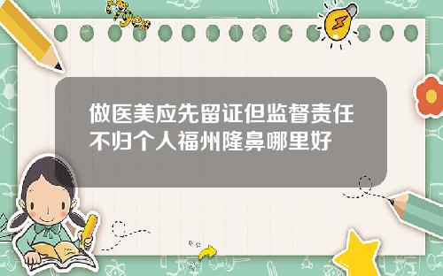 做医美应先留证但监督责任不归个人福州隆鼻哪里好