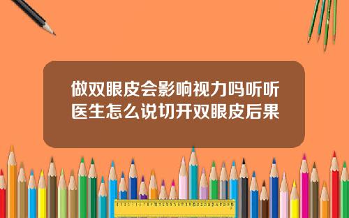 做双眼皮会影响视力吗听听医生怎么说切开双眼皮后果
