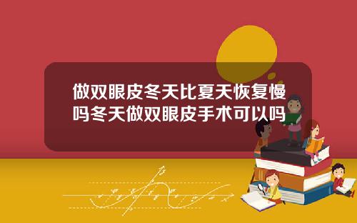 做双眼皮冬天比夏天恢复慢吗冬天做双眼皮手术可以吗