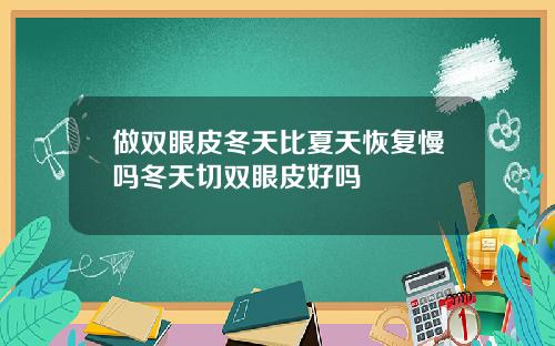 做双眼皮冬天比夏天恢复慢吗冬天切双眼皮好吗