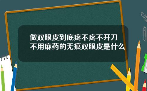 做双眼皮到底疼不疼不开刀不用麻药的无痕双眼皮是什么