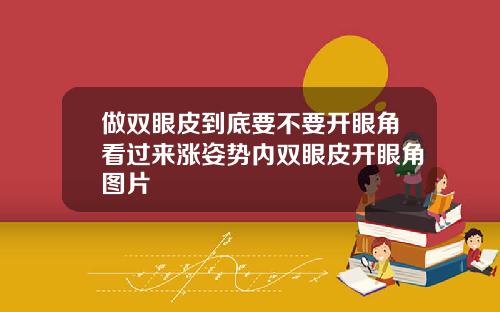 做双眼皮到底要不要开眼角看过来涨姿势内双眼皮开眼角图片