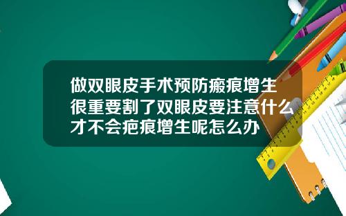 做双眼皮手术预防瘢痕增生很重要割了双眼皮要注意什么才不会疤痕增生呢怎么办