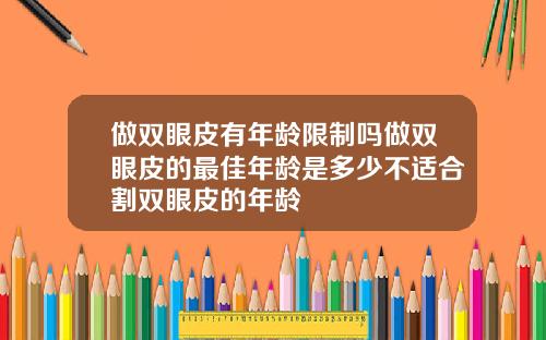 做双眼皮有年龄限制吗做双眼皮的最佳年龄是多少不适合割双眼皮的年龄