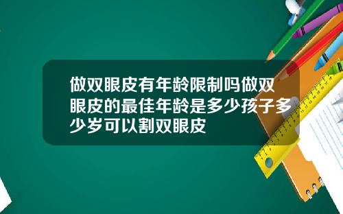 做双眼皮有年龄限制吗做双眼皮的最佳年龄是多少孩子多少岁可以割双眼皮