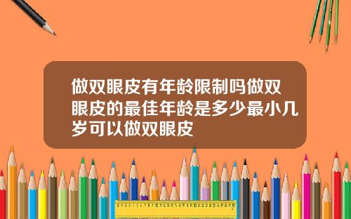 做双眼皮有年龄限制吗做双眼皮的最佳年龄是多少最小几岁可以做双眼皮