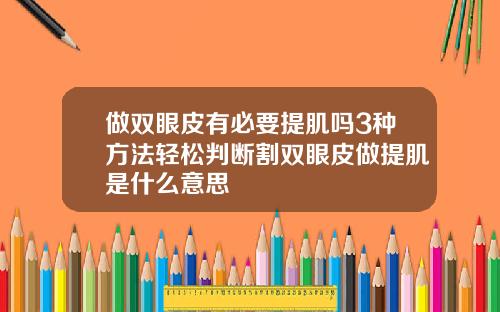 做双眼皮有必要提肌吗3种方法轻松判断割双眼皮做提肌是什么意思